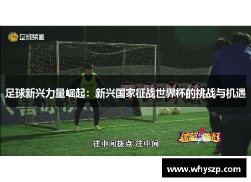 足球新兴力量崛起：新兴国家征战世界杯的挑战与机遇